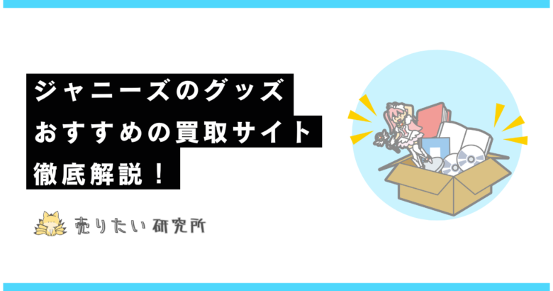 ジャニーズグッズ買取おすすめサイト4選！知恵袋の回答が当てにならない方へ