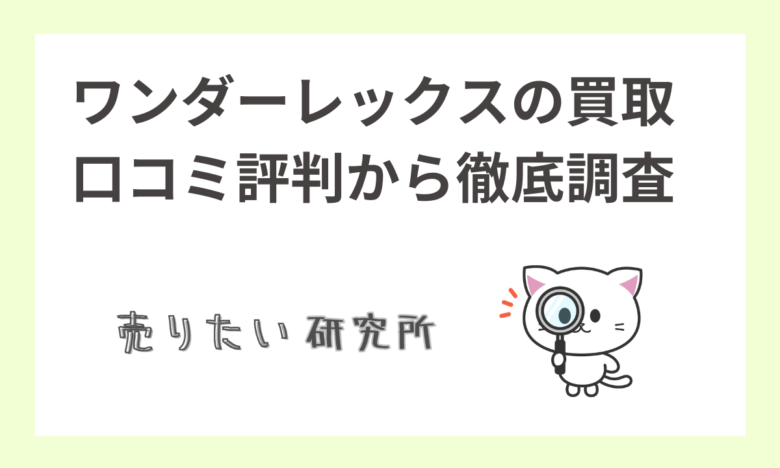 ワンダーレックスの買取はひどい？評判・口コミ・他店比較で徹底検証！